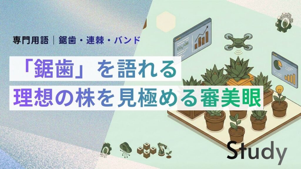 サブ： 専門用語｜鋸歯・連棘・バンド メイン： 「鋸歯」を語れる 理想の株を見極める審美眼